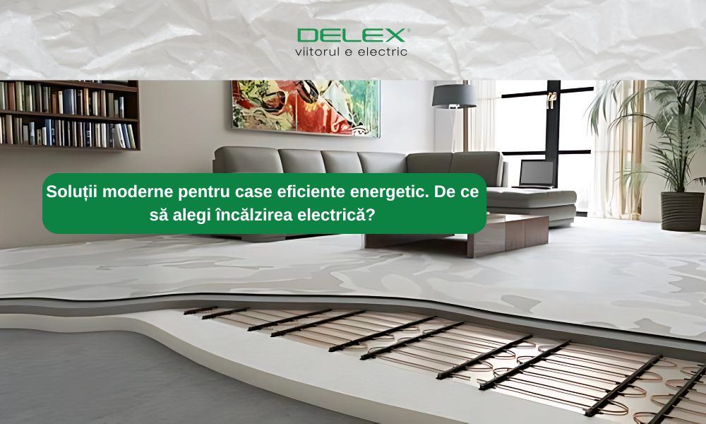 Solutii moderne pentru Case Eficiente Energetic. De ce sa alegi Incalzirea Electrica?